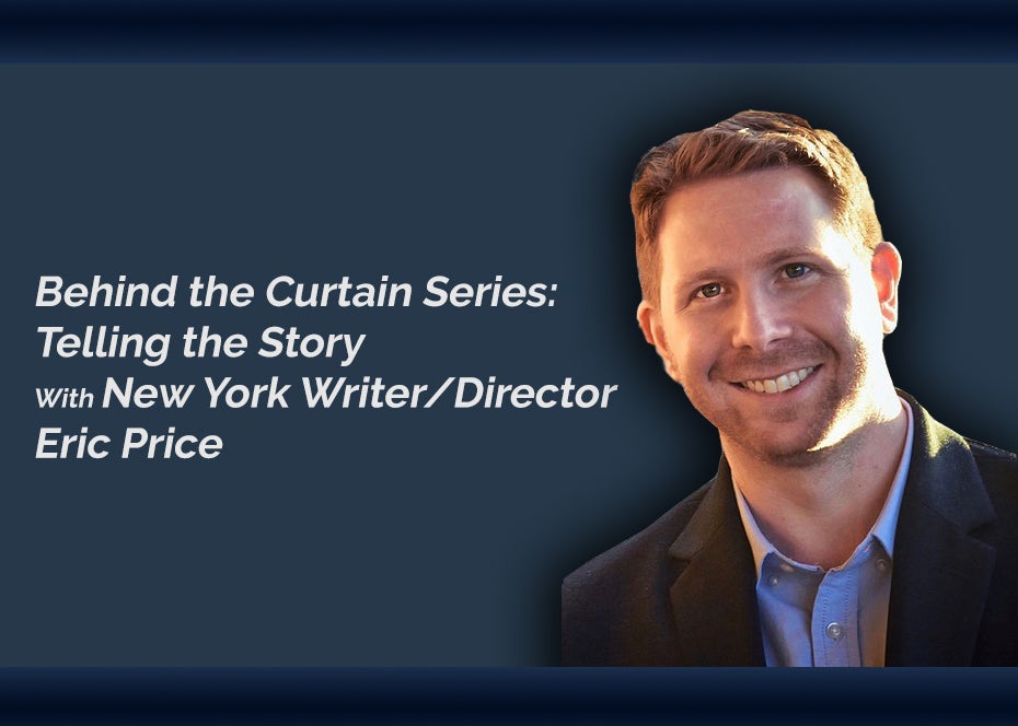 Behind the Curtain Series: Telling the Story With New York Writer/Director Eric Price